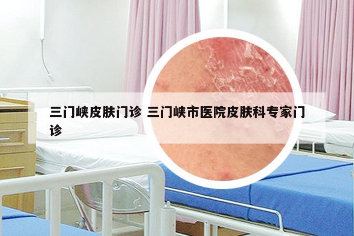 三門峽皮膚科專家門診導(dǎo)覽 皮膚問題一站式解析